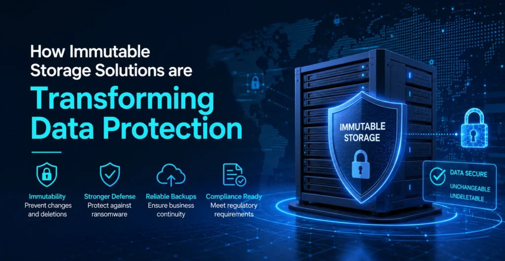How Immutable Storage Solutions are Transforming Data Protection